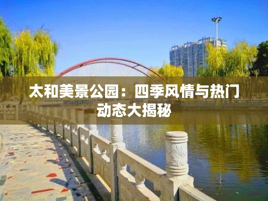 太和美景公園：四季風(fēng)情與熱門動態(tài)大揭秘