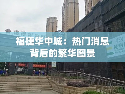 福捷華中城：熱門消息背后的繁華圖景