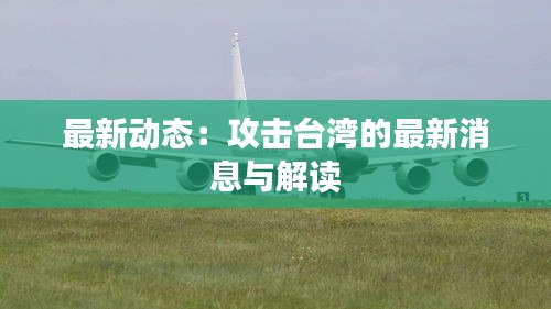 最新動態(tài)：攻擊臺灣的最新消息與解讀