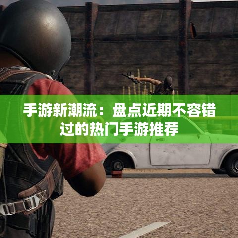 手游新潮流：盤點近期不容錯過的熱門手游推薦