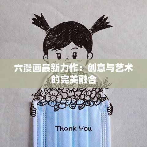 六漫畫最新力作：創(chuàng)意與藝術的完美融合