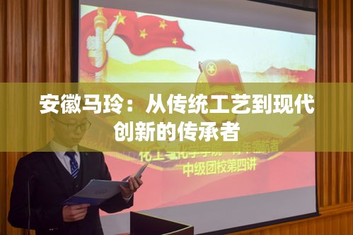 安徽馬玲：從傳統(tǒng)工藝到現(xiàn)代創(chuàng)新的傳承者