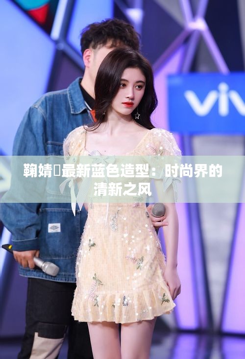 鞠婧祎最新藍(lán)色造型：時(shí)尚界的清新之風(fēng)