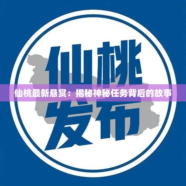 仙桃最新懸賞：揭秘神秘任務(wù)背后的故事