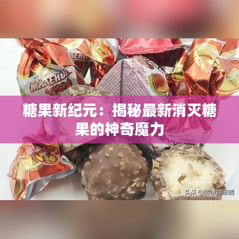 糖果新紀(jì)元：揭秘最新消滅糖果的神奇魔力