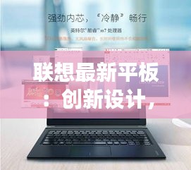 聯(lián)想最新平板：創(chuàng)新設(shè)計(jì)，智能體驗(yàn)，引領(lǐng)未來辦公潮流