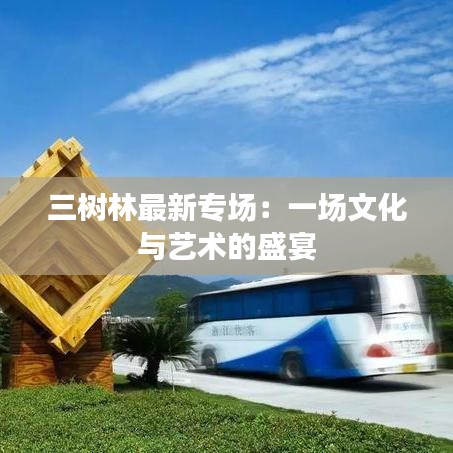 三樹林最新專場：一場文化與藝術(shù)的盛宴