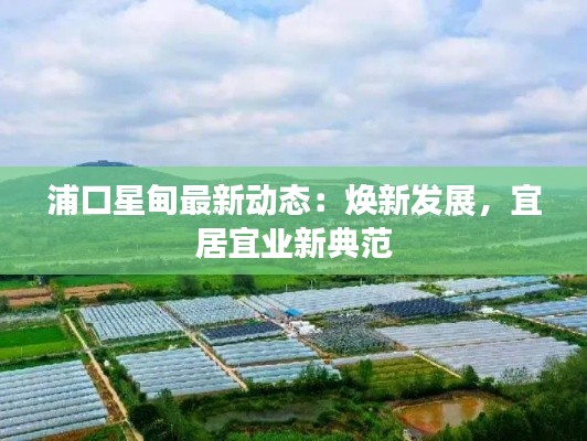浦口星甸最新動態(tài)：煥新發(fā)展，宜居宜業(yè)新典范