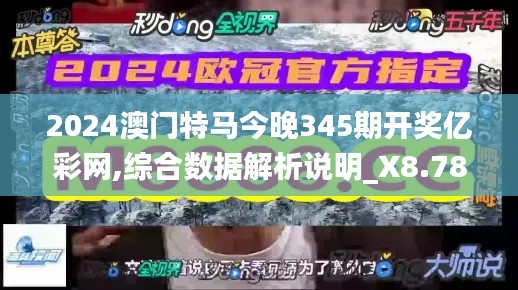 2024澳門特馬今晚345期開獎(jiǎng)億彩網(wǎng),綜合數(shù)據(jù)解析說明_X8.789