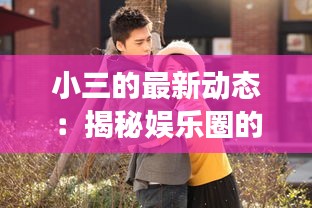小三的最新動(dòng)態(tài)：揭秘娛樂圈的三角關(guān)系風(fēng)暴