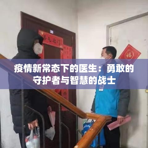 疫情新常態(tài)下的醫(yī)生：勇敢的守護(hù)者與智慧的戰(zhàn)士