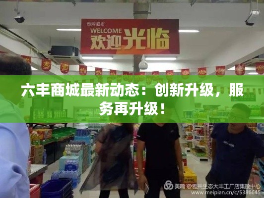 六豐商城最新動(dòng)態(tài)：創(chuàng)新升級(jí)，服務(wù)再升級(jí)！