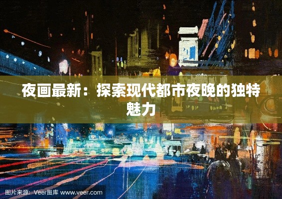 夜畫最新：探索現(xiàn)代都市夜晚的獨特魅力