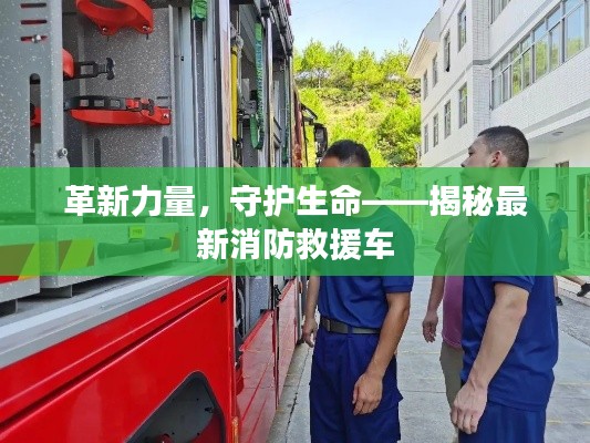 革新力量，守護生命——揭秘最新消防救援車