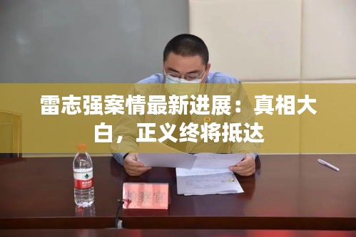 雷志強案情最新進展：真相大白，正義終將抵達