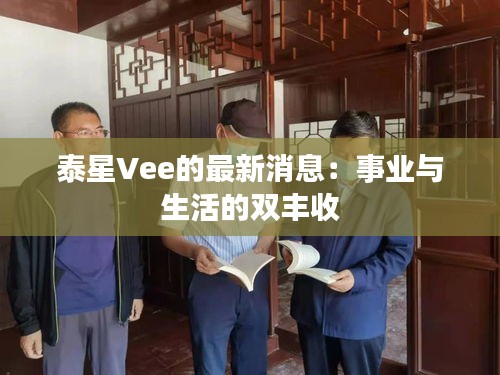 泰星Vee的最新消息：事業(yè)與生活的雙豐收