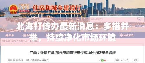 北海打傳辦最新消息：多措并舉，持續(xù)凈化市場環(huán)境