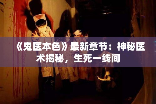 《鬼醫(yī)本色》最新章節(jié)：神秘醫(yī)術(shù)揭秘，生死一線間