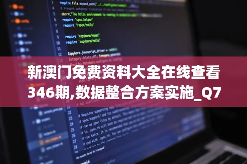 新澳門免費資料大全在線查看346期,數(shù)據(jù)整合方案實施_Q7.357