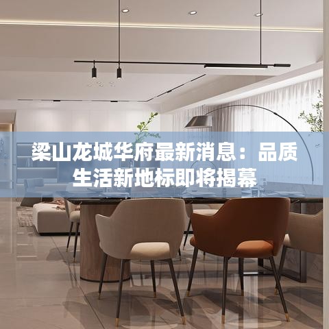 梁山龍城華府最新消息：品質(zhì)生活新地標(biāo)即將揭幕
