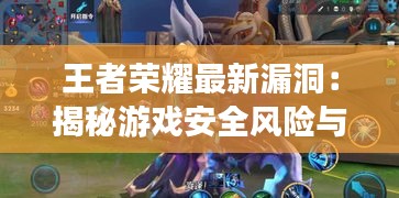 王者榮耀最新漏洞：揭秘游戲安全風險與應對策略