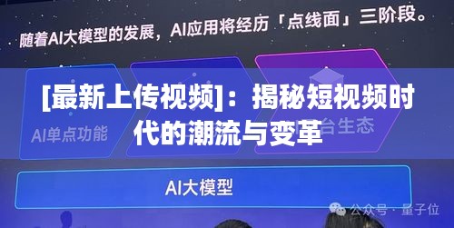 [最新上傳視頻]：揭秘短視頻時(shí)代的潮流與變革