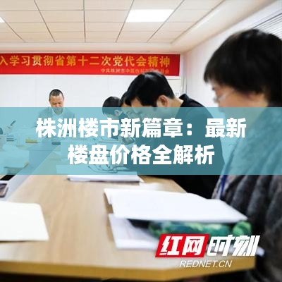 株洲樓市新篇章：最新樓盤價格全解析