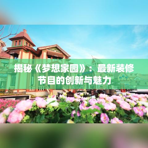 揭秘《夢想家園》：最新裝修節(jié)目的創(chuàng)新與魅力