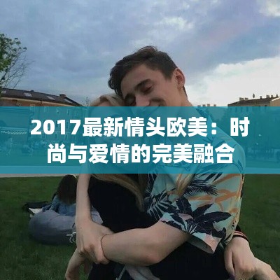 2017最新情頭歐美：時尚與愛情的完美融合