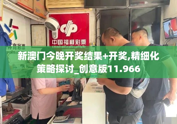 新澳門今晚開(kāi)獎(jiǎng)結(jié)果+開(kāi)獎(jiǎng),精細(xì)化策略探討_創(chuàng)意版11.966