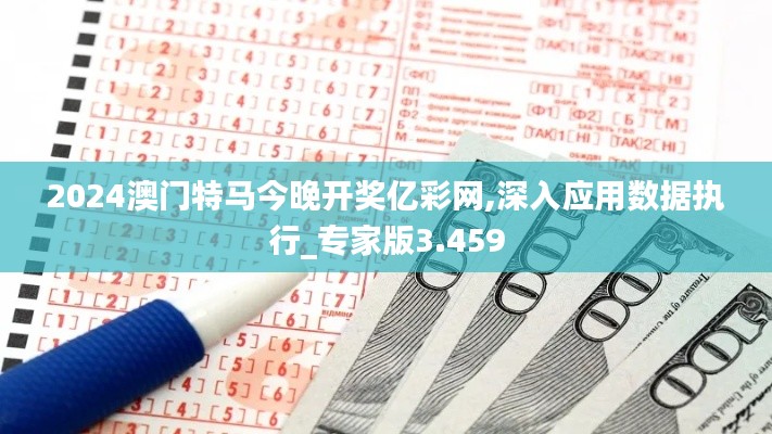 2024澳門(mén)特馬今晚開(kāi)獎(jiǎng)億彩網(wǎng),深入應(yīng)用數(shù)據(jù)執(zhí)行_專家版3.459