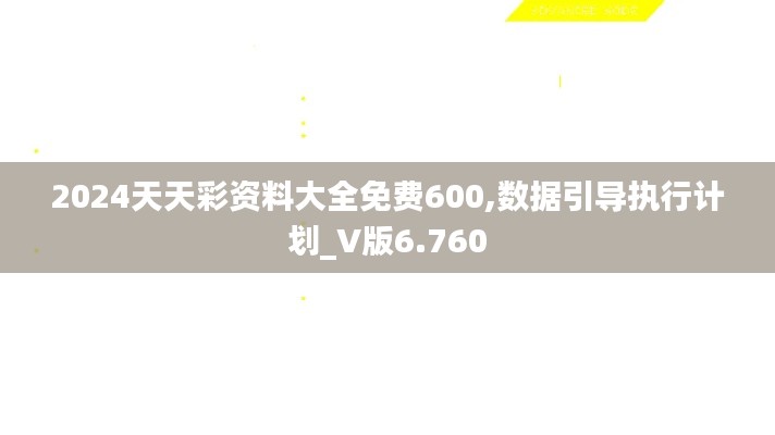 2024天天彩資料大全免費600,數(shù)據(jù)引導執(zhí)行計劃_V版6.760