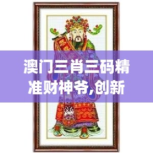 澳門三肖三碼精準(zhǔn)財(cái)神爺,創(chuàng)新設(shè)計(jì)計(jì)劃_SE版3.883