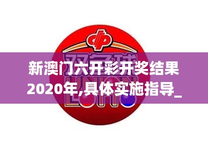 新澳門(mén)六開(kāi)彩開(kāi)獎(jiǎng)結(jié)果2020年,具體實(shí)施指導(dǎo)_4K版3.847
