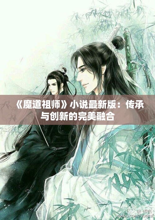 《魔道祖師》小說最新版：傳承與創(chuàng)新的完美融合