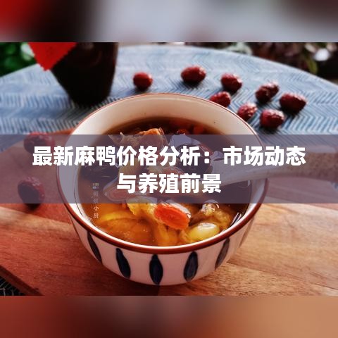 最新麻鴨價(jià)格分析：市場動(dòng)態(tài)與養(yǎng)殖前景