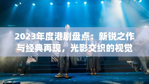 2023年度港劇盤點(diǎn)：新銳之作與經(jīng)典再現(xiàn)，光影交織的視覺盛宴