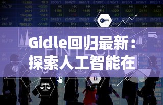 Gidle回歸最新：探索人工智能在金融領(lǐng)域的創(chuàng)新應(yīng)用
