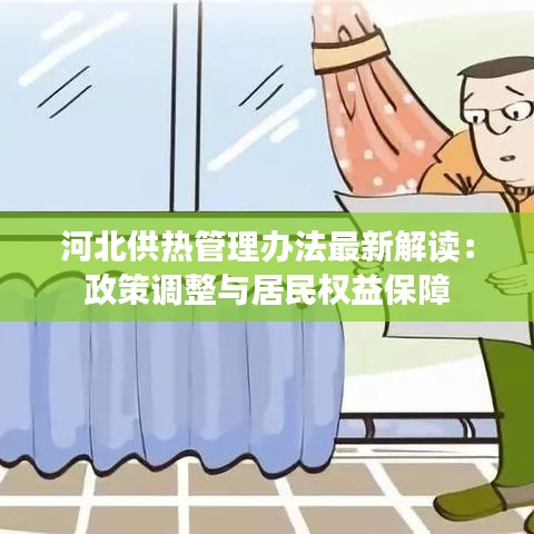 河北供熱管理辦法最新解讀：政策調(diào)整與居民權(quán)益保障