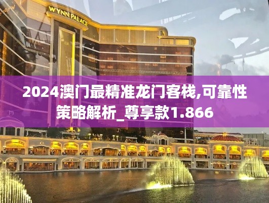 2024澳門(mén)最精準(zhǔn)龍門(mén)客棧,可靠性策略解析_尊享款1.866