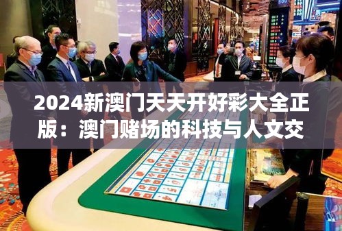 2024新澳門天天開好彩大全正版：澳門賭場的科技與人文交融