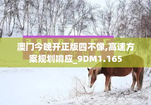 澳門今晚開正版四不像,高速方案規(guī)劃響應_9DM1.165