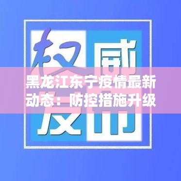黑龍江東寧疫情最新動態(tài)：防控措施升級，居民生活有序進行