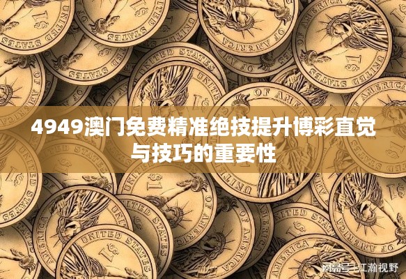 4949澳門免費(fèi)精準(zhǔn)絕技提升博彩直覺與技巧的重要性
