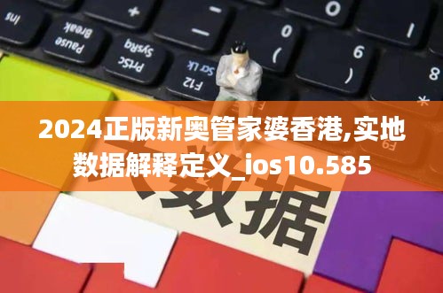 2024正版新奧管家婆香港,實(shí)地?cái)?shù)據(jù)解釋定義_ios10.585