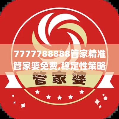 7777788888管家精準(zhǔn)管家婆免費(fèi),穩(wěn)定性策略解析_bundle5.838