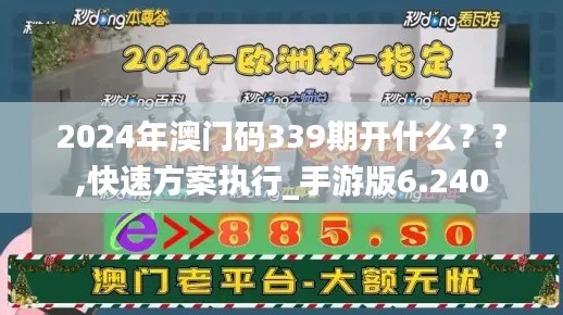 2024年澳門碼339期開什么？？,快速方案執(zhí)行_手游版6.240