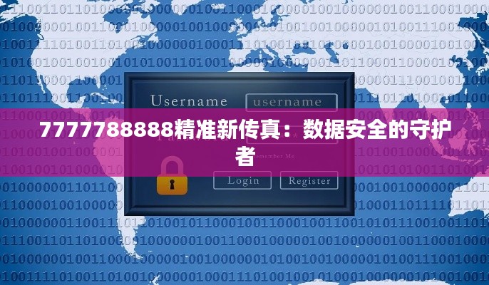 7777788888精準(zhǔn)新傳真：數(shù)據(jù)安全的守護(hù)者