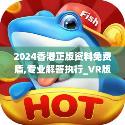 2024香港正版資料免費(fèi)盾,專業(yè)解答執(zhí)行_VR版9.833
