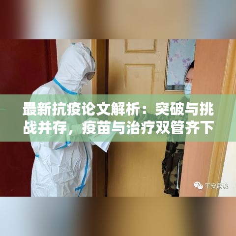 最新抗疫論文解析：突破與挑戰(zhàn)并存，疫苗與治療雙管齊下